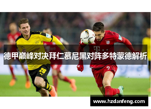 德甲巅峰对决拜仁慕尼黑对阵多特蒙德解析
